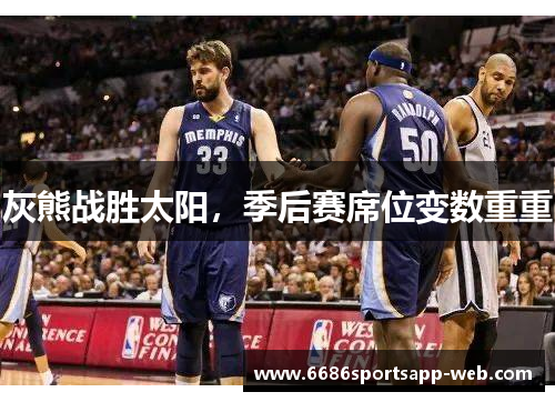 灰熊战胜太阳，季后赛席位变数重重