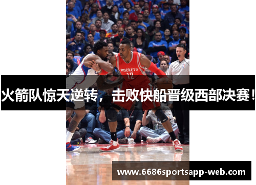火箭队惊天逆转，击败快船晋级西部决赛！