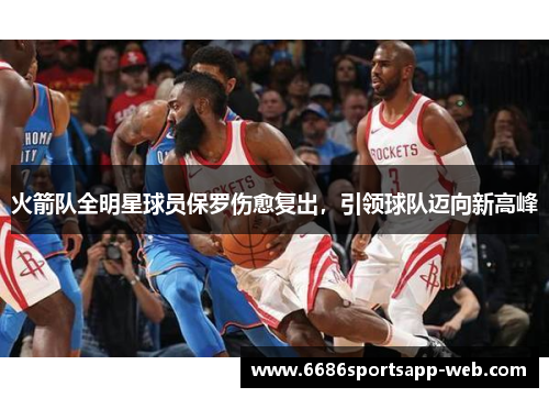 火箭队全明星球员保罗伤愈复出，引领球队迈向新高峰