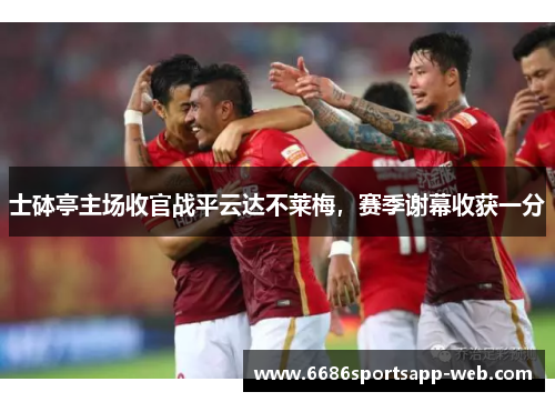 士砵亭主场收官战平云达不莱梅，赛季谢幕收获一分