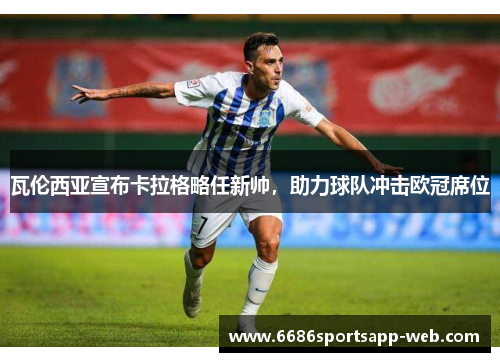 瓦伦西亚宣布卡拉格略任新帅，助力球队冲击欧冠席位