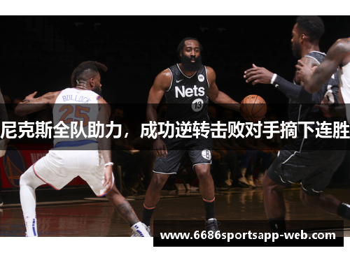 尼克斯全队助力，成功逆转击败对手摘下连胜