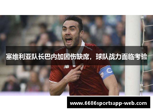 塞维利亚队长巴内加因伤缺席，球队战力面临考验