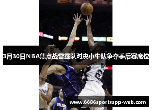 3月30日NBA焦点战雷霆队对决小牛队争夺季后赛席位