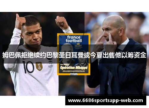 姆巴佩拒绝续约巴黎圣日耳曼或今夏出售他以筹资金